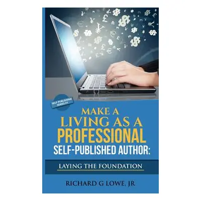 "Make a Living as a Professional Self-Published Author Laying the Foundation: The Steps You Must