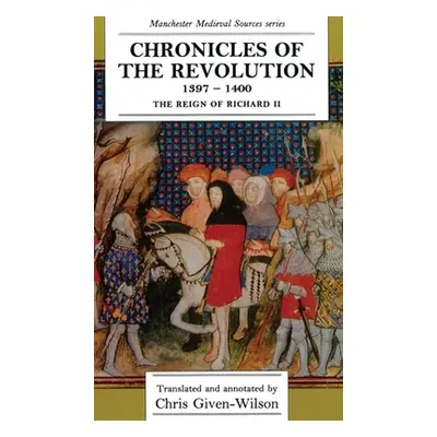 "Chronicles of the Revolution, 1397 1400: The Reign of Richard II"" - "" ("Given-Wilson Chris")