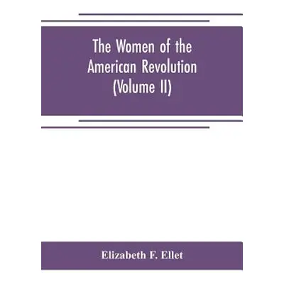 "The women of the American revolution (Volume II)" - "" ("F. Ellet Elizabeth")