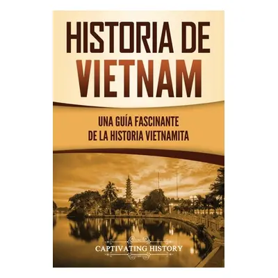 "Historia de Vietnam: Una Gua Fascinante de la Historia Vietnamita" - "" ("History Captivating")