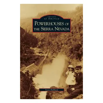 "Powerhouses of the Sierra Nevada" - "" ("Hubbard Steve")