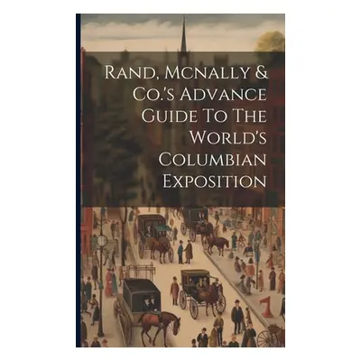 "Rand, Mcnally & Co.'s Advance Guide To The World's Columbian Exposition" - "" ("Anonymous")