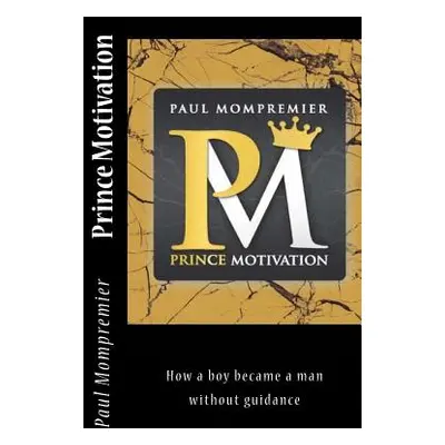 "Prince Motivation: How a boy became a man without Guidance" - "" ("Mompremier Paul J.")