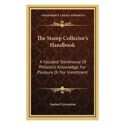 "The Stamp Collector's Handbook: A Valuable Storehouse Of Philatelic Knowledge, For Pleasure Or 