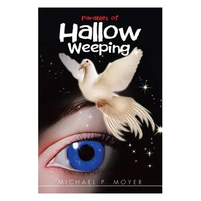 "Parables of Hallow Weeping" - "" ("Moyer Michael P.")