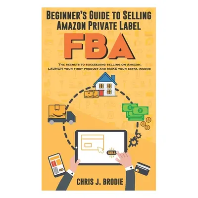 "Beginner's Guide to Selling Amazon Private Label FBA: Create successful E-Commerce business LAU