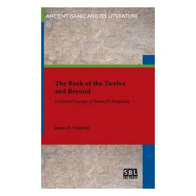 "The Book of the Twelve and Beyond: Collected Essays of James D. Nogalski" - "" ("Nogalski James