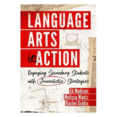 "Language Arts in Action: Engaging Secondary Students with Journalistic Strategies" - "" ("Madis