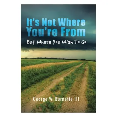 "It's Not Where You're from but Where You Wish to Go" - "" ("Burnette George W.")