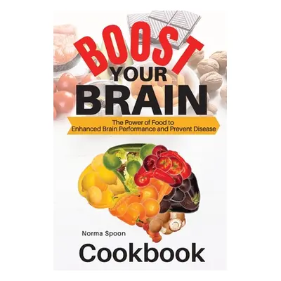 "Boost Your Brain: The Power of Food to Enhanced Brain Performance and Prevent Disease" - "" ("S