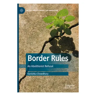 "Border Rules: An Abolitionist Refusal" - "" ("Chowdhury Kanishka")