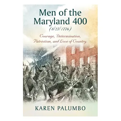 "Men of the Maryland 400 (8/27/1776): Courage, Determination, Patriotism, and Love of Country." 