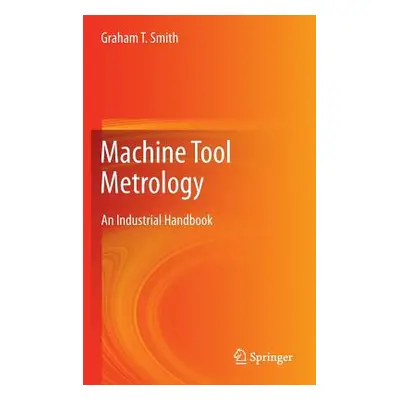 "Machine Tool Metrology: An Industrial Handbook" - "" ("Smith Graham T.")