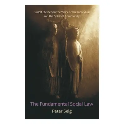 "The Fundamental Social Law: Rudolf Steiner on the Work of the Individual and the Spirit of Comm