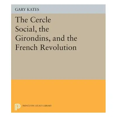 "The Cercle Social, the Girondins, and the French Revolution" - "" ("Kates Gary")