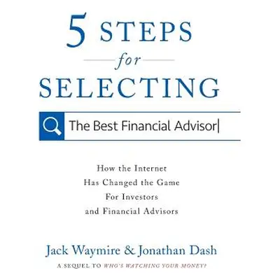 "5 Steps for Selecting the Best Financial Advisor: How the Internet Has Changed the Game for Inv