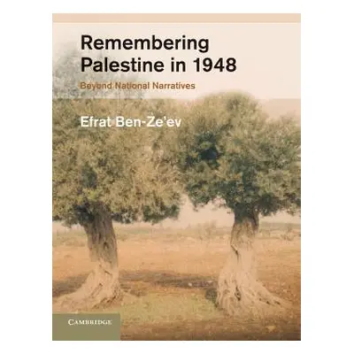 "Remembering Palestine in 1948: Beyond National Narratives" - "" ("Ben-Ze'ev Efrat")