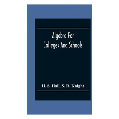 "Algebra For Colleges And Schools" - "" ("S. Hall H.")