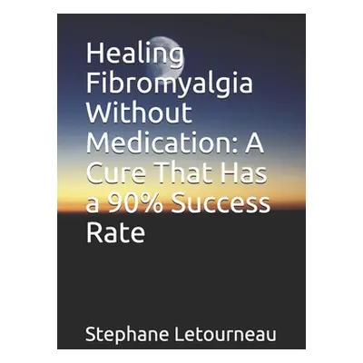 "Healing Fibromyalgia Without Medication: A Cure That Has a 90% Success Rate" - "" ("Letourneau 