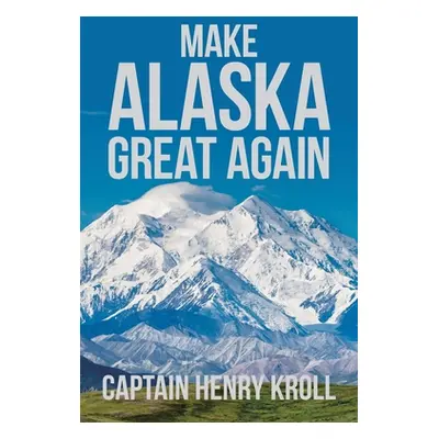 "Make Alaska Great Again: : 'A Constitutional Petition for Redress of Grievance'" - "" ("Kroll C