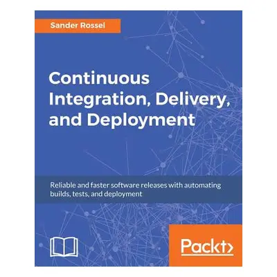 "Continuous Integration, Delivery, and Deployment: Reliable and faster software releases with au