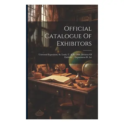 "Official Catalogue Of Exhibitors: Universal Exposition, St. Louis, U. S. A. 1904. Division Of E