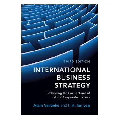 "International Business Strategy: Rethinking the Foundations of Global Corporate Success" - "" (