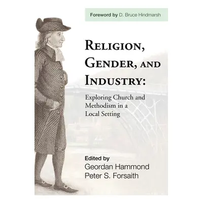 "Religion, Gender, and Industry: Exploing Church and Methodism in a Local Setting" - "" ("Hammon