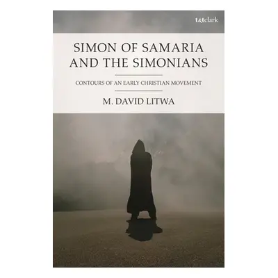 "Simon of Samaria and the Simonians: Contours of an Early Christian Movement" - "" ("Litwa M. Da