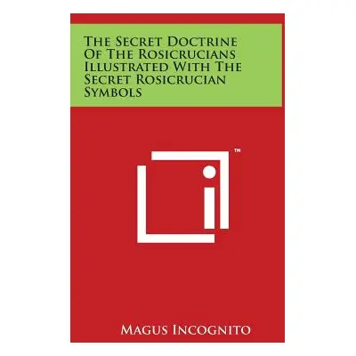 "The Secret Doctrine Of The Rosicrucians Illustrated With The Secret Rosicrucian Symbols" - "" (