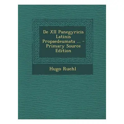 "de XII Panegyricis Latinis Propaedeumata ..." - "" ("Ruehl Hugo")