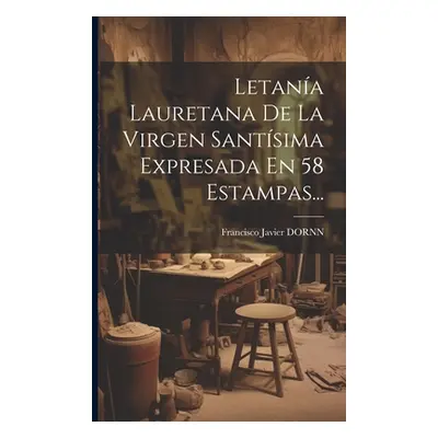 "Letana Lauretana De La Virgen Santsima Expresada En 58 Estampas..." - "" ("Dornn Francisco Javi