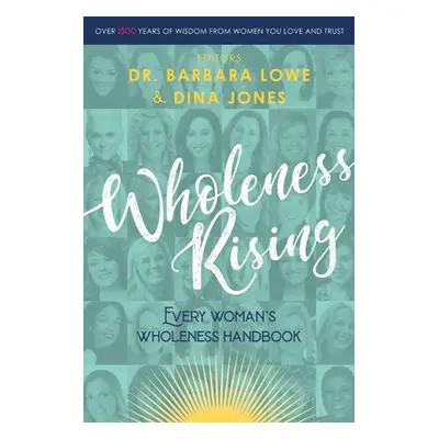 "Wholeness Rising: Every Woman's Wholeness Handbook" - "" ("Lowe Barbara")