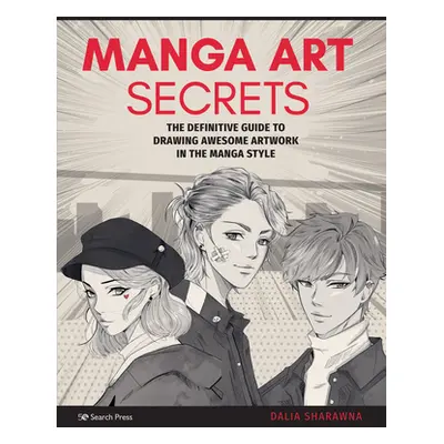 "Manga Art Secrets: The Definitive Guide to Drawing Awesome Artwork in the Manga Style" - "" ("S