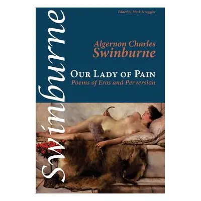 "Our Lady of Pain: Poems of Eros and Perversion" - "" ("Swinburne Algernon Charles")