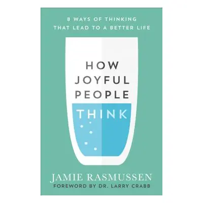 "How Joyful People Think: 8 Ways of Thinking That Lead to a Better Life" - "" ("Rasmussen Jamie"