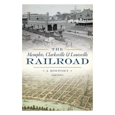 "The Memphis, Clarksville & Louisville Railroad: A History" - "" ("Defeo Todd")