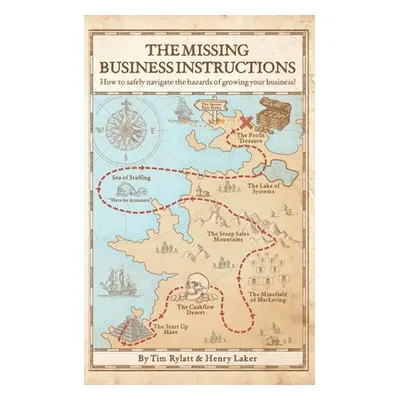 "The Missing Business Instructions: How to safely navigate the hazards of growing your business!