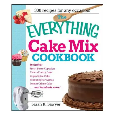 "The Everything Cake Mix Cookbook" - "" ("Sawyer Sarah K.")