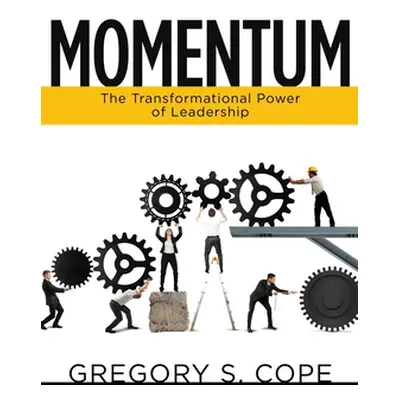 "Momentum: The Transformational Power of Leadership" - "" ("Cope Gregory S.")