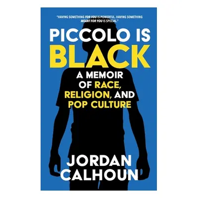 "Piccolo Is Black: A Memoir of Race, Religion, and Pop Culture" - "" ("Calhoun Jordan")