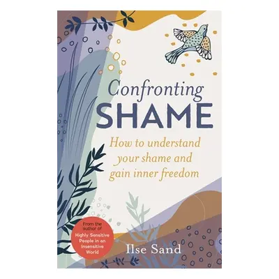 "Confronting Shame: How to Understand Your Shame and Gain Inner Freedom" - "" ("Sand Ilse")