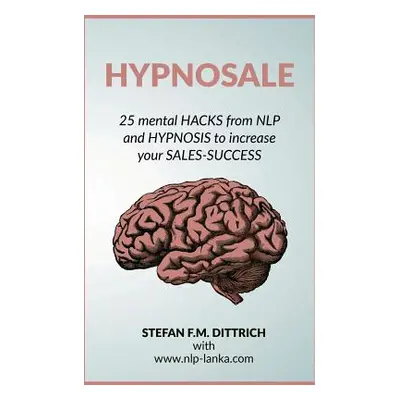 "HypnoSale: 25 Hacks from NLP and Hypnosis to increase your Sales-Success" - "" ("Dittrich Stefa