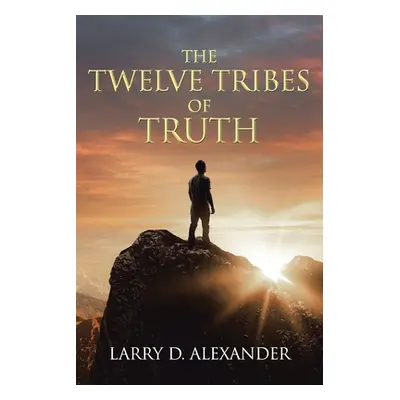 "The Twelve Tribes of Truth" - "" ("Alexander Larry D.")