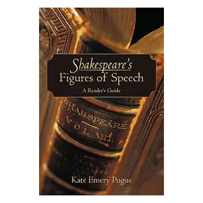 "Shakespeare's Figures of Speech: A Reader's Guide" - "" ("Pogue Kate Emery")