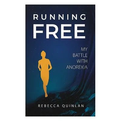 "Running Free: My Battle With Anorexia" - "" ("Quinlan Rebecca")