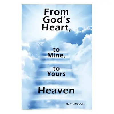 "From God's Heart, to Mine, to Yours: Heaven" - "" ("Shagott E. P.")