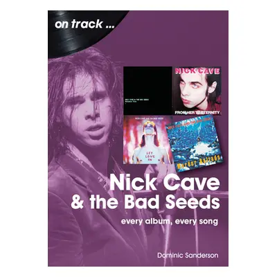 "Nick Cave and the Bad Seeds: Every Album Every Song" - "" ("Sanderson Dominic")