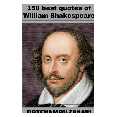 "150 best quotes of William Shakespeare" - "" ("Dotchamou Zakari")