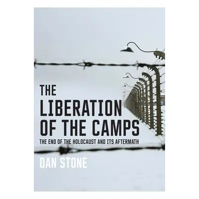 "The Liberation of the Camps: The End of the Holocaust and Its Aftermath" - "" ("Stone Dan")